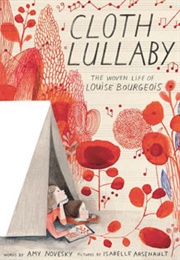 Cloth Lullaby: The Woven Life of Louise Bourgeois (Amy Novesky)