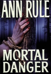 Mortal Danger and Other True Cases (Ann Rule)