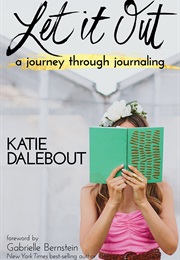 Let It Out: A Journey Through Journaling (Katie Dalebout)