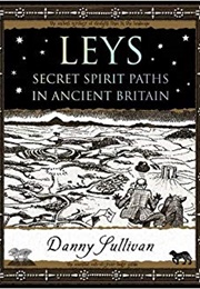 Leys: Secret Spirit Paths in Ancient Britain (Danny Sullivan)