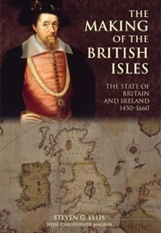 The Making of the British Isles: The State of Britain and Ireland, 1450-1660 (S. Ellis)