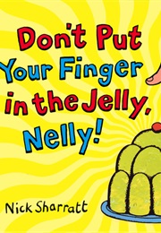 Don&#39;t Put Your Finger in the Jelly, Nelly! (Nick Sherratt)