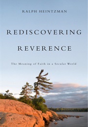 Rediscovering Reverence: The Meaning of Faith in a Secular World (Ralph Heintzman)