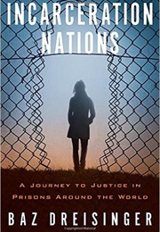 Incarceration Nations: A Journey to Justice in Prisons Around the World (Baz Dreisinger)