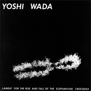 Yoshi Wada - Lament for the Rise and Fall of the Elephantine Crocodile (1982)