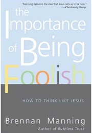 The Importance of Being Foolish: How to Think Like Jesus (Brennan Manning)