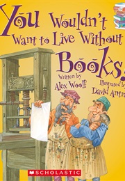 You Wouldn't Want to Live Without Books! (Alex Wolff)