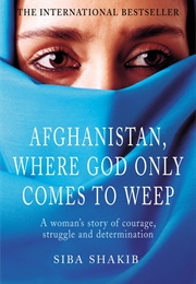 Afghanistan, Where God Only Comes to Weep (Siba Shakib)