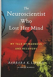 The Neuroscientist Who Lost Her Mind (Barbara K. Lipska)