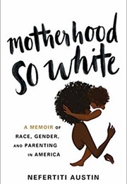 Motherhood So White (Nefertiti Austin)