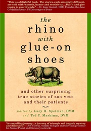 The Rhino With Glue-On Shoes: An Other Surprising True Stories of Zoo Vets and Their Patients (Lucy H. Spelman)