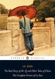 The Real Story of Ah-Q and Other Tales of China: The Complete Fiction of Lu Xun (Xun Lu)