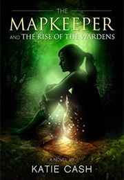 The Mapkeeper and the Rise of the Wardens (Katie Cash)