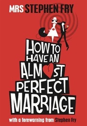 How to Have an Almost Perfect Marriage (Mrs Stephen Fry)