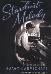 Stardust Melody: The Life and Music of Hoagy Carmichael (Richard M. Sudhalter)