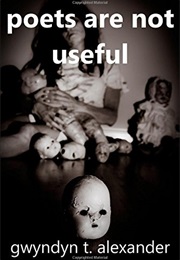 Poets Are Not Useful (Gwyndyn T. Alexander)