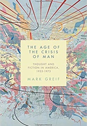 The Age of the Crisis of Man: Thought and Fiction in America (Mark Greif)