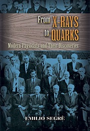 From X-Rays to Quarks: Modern Physicists and Their Discoveries (Emilio Segrè)