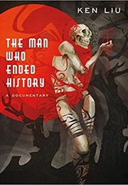 The Man Who Ended History: A Documentary (Ken Liu)