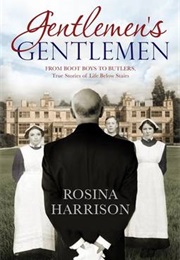 Gentlemen's Gentlemen: From Boot Boys to Butlers, True Stories of Life Below Stairs (Rosina Harrison)