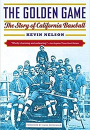 The Golden Game: The Story of California Baseball (Kevin Nelson)