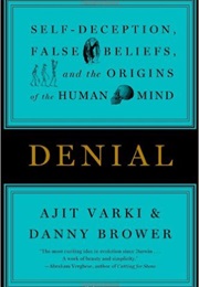 Denial: Self-Deception, False Beliefs, and the Origins of the Human Mind (Ajit Varki, Danny Brower)