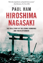 Hiroshima Nagasaki: The Real Story of the Atomic Bombings and Their Aftermath (Paul Ham)