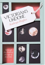 The Victorians Undone (Kathryn Hughes)