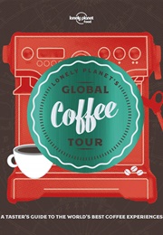 Lonely Planet's Global Coffee Tour (Lonely Planet Food)