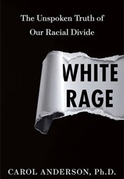 White Rage: The Unspoken Truth of Our Racial Divide (Carol Anderson)