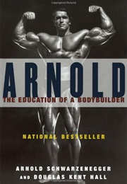 Arnold: The Education of a Bodybuilder (ARNOLD SCHWARZENEGGER AND DOUGLAS KENT HALL)
