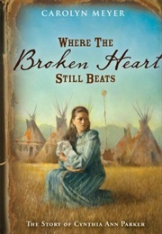 Where the Broken Heart Still Beats: The Story of Cynthia Ann Parker (Carolyn Meyer)