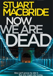 Now We Are Dead (Stuart MacBride)