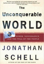 Unconquerable World: Power, Nonviolence and the Will of the People (Jonathan Schell)