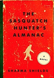 The Sasquatch Hunter's Almanac (Sharma Shields)