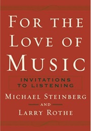 For the Love of Music: Invitations to Listening (Michael Steinberg & Larry Rothe)