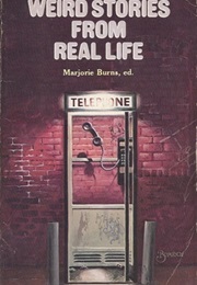 Weird Stories From Real Life (Edited by Marjorie Burns)
