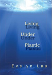 Living Under Plastic (Evelyn Lau)