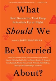 What Should We Be Worried About? Real Scenarios That Keep Scientists Up at Night (John Brockman)