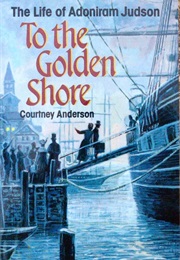 To the Golden Shore: The Life of Adoniram Judson (Courtney Anderson)