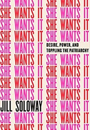 She Wants It: Desire, Power, and Toppling the Patriarchy (Jill Soloway)