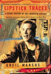 Lipstick Traces: A Secret History of the Twentieth Century (Greil Marcus)