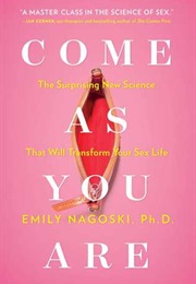 Come as You Are: The Surprising New Science That Will Transform Your Sex Life (Emily Nagoski)