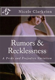 Rumours &amp; Recklessness: A Pride and Prejudice Variation (Nicole Clarkston)