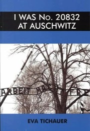 I Was No. 20832 at Auschwitz (Eva Tichauer)