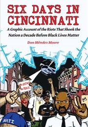 Six Days in Cincinnati: A Graphic Account of the Riots That Shook the Nation a . (Dan Mendéz Moore)