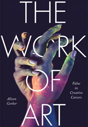 The Work of Art: Value in Creative Careers (Alison Gerber)