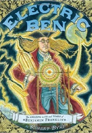 Electric Ben: The Amazing Life and Times of Benjamin Franklin (Robert Byrd)
