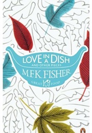 Love in a Dish and Other Pieces (M. F. K. Fisher)