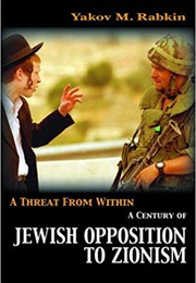 A Threat From Within: A Century of Jewish Opposition to Zionism (Yakov M. Rabkin)